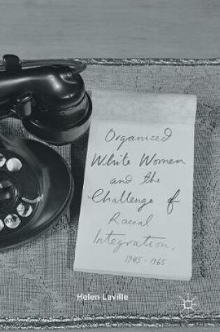 Cover of Organized White Women and the Challenge of Racial Integration, 1945-1965