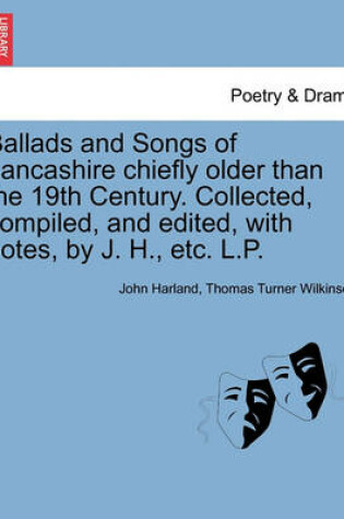 Cover of Ballads and Songs of Lancashire chiefly older than the 19th Century. Collected, compiled, and edited, with notes, by J. H., etc. L.P.