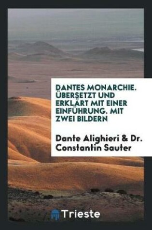 Cover of Dantes Monarchie. UEbersetzt Und Erklart Mit Einer Einfuhrung. Mit Zwei Bildern