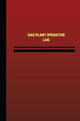 Book cover for Gas Plant Operator Log (Logbook, Journal - 124 pages, 6 x 9 inches)