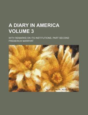 Book cover for A Diary in America Volume 3; With Remarks on Its Institutions. Part Second