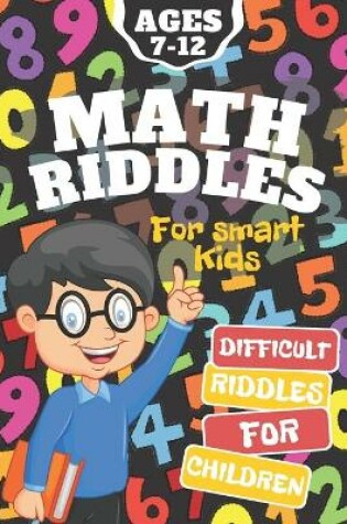 Cover of Math Riddles for Smart Kids, Difficult Games for Children Ages 7-12