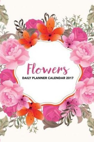 Cover of Flowers Daily Planner Calendar 2017