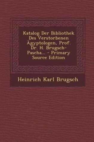 Cover of Katalog Der Bibliothek Des Verstorbenen Agyptologen, Prof. Dr. H. Brugsch-Pascha... - Primary Source Edition