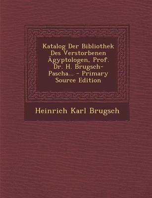 Book cover for Katalog Der Bibliothek Des Verstorbenen Agyptologen, Prof. Dr. H. Brugsch-Pascha... - Primary Source Edition