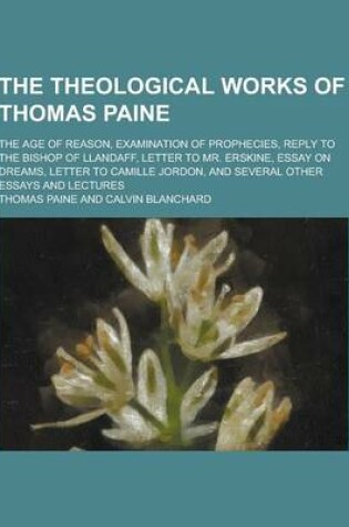 Cover of The Theological Works of Thomas Paine; The Age of Reason, Examination of Prophecies, Reply to the Bishop of Llandaff, Letter to Mr. Erskine, Essay on