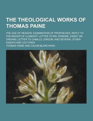 Book cover for The Theological Works of Thomas Paine; The Age of Reason, Examination of Prophecies, Reply to the Bishop of Llandaff, Letter to Mr. Erskine, Essay on