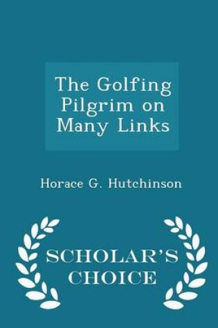 Cover of The Golfing Pilgrim on Many Links - Scholar's Choice Edition