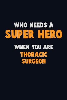 Book cover for Who Need A SUPER HERO, When You Are Thoracic surgeon