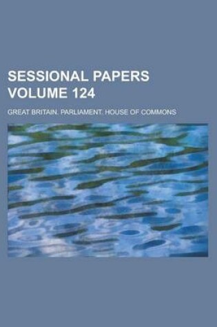 Cover of Sessional Papers Volume 124