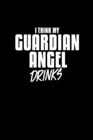 Cover of I think my Guardian Angel drinks