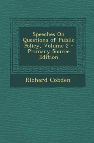 Cover of Speeches on Questions of Public Policy, Volume 2 - Primary Source Edition