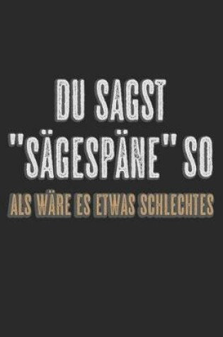 Cover of Du Sagst Sagespane So Als Ware Es Etwas Schlechtes