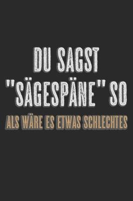 Book cover for Du Sagst Sagespane So Als Ware Es Etwas Schlechtes