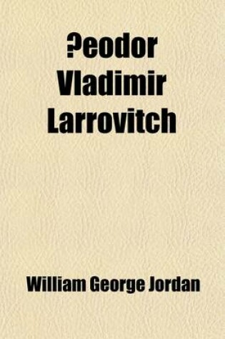 Cover of Eodor Vladimir Larrovitch; An Appreciation of His Life and Works