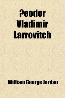 Book cover for Eodor Vladimir Larrovitch; An Appreciation of His Life and Works