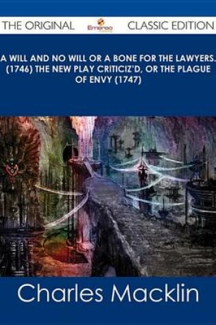 Cover of A Will and No Will or a Bone for the Lawyers. (1746) the New Play Criticiz'd, or the Plague of Envy (1747) - The Original Classic Edition