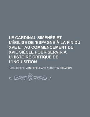 Book cover for Le Cardinal Simenes Et L'Eglise de 'Espagne a la Fin Du Xve Et Au Commencement Du Xvie Siecle Pour Servir A L'Histoire Critique de L'Inquisition