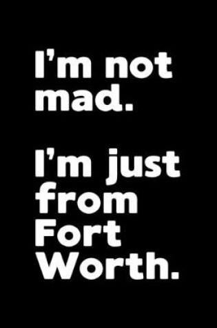 Cover of I'm not mad. I'm just from Fort Worth.