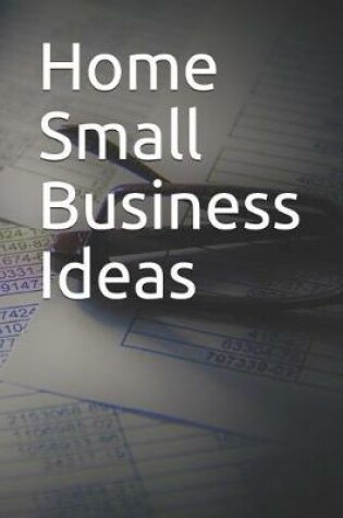 Cover of Home Small Business Ideas