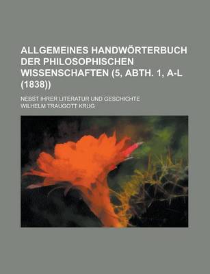 Book cover for Allgemeines Handworterbuch Der Philosophischen Wissenschaften; Nebst Ihrer Literatur Und Geschichte (5, Abth. 1, A-L (1838))