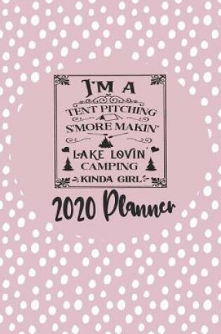 Cover of I'm A Tent Pitching S'more Makin' Lake Lovin' Camping Kinda Girl - 2020 Planner