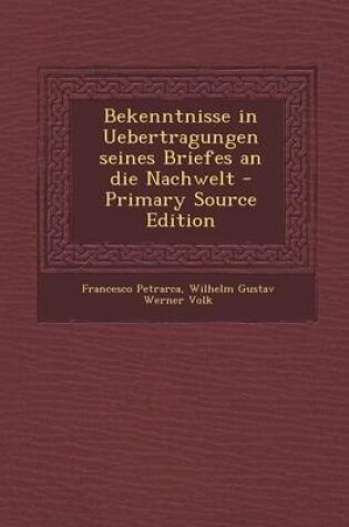 Cover of Bekenntnisse in Uebertragungen Seines Briefes an Die Nachwelt - Primary Source Edition