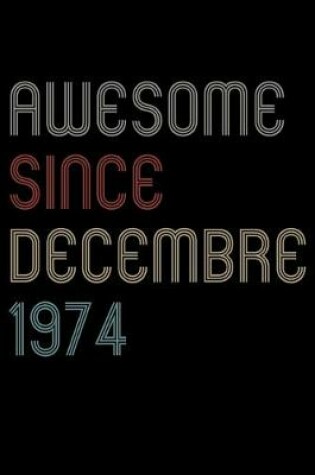 Cover of Awesome Since 1974 Decembre Notebook Birthday Gift