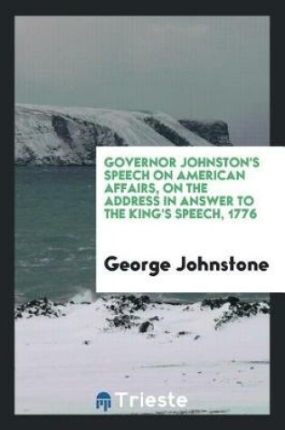 Cover of Governor Johnston's Speech on American Affairs, on the Address in Answer to the King's Speech, 1776