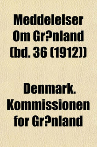 Cover of Meddelelser Om Gronland (Bd. 36 (1912))