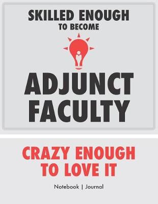 Book cover for Skilled Enough To Become Adjunct Faculty - Crazy Enough To Love It - Notebook Journal