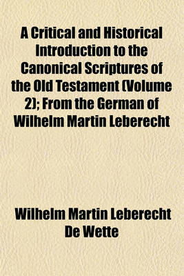 Book cover for A Critical and Historical Introduction to the Canonical Scriptures of the Old Testament (Volume 2); From the German of Wilhelm Martin Leberecht