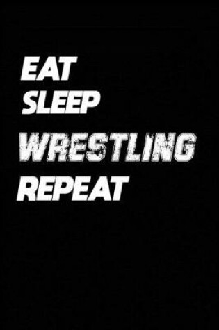 Cover of Eat Sleep Wrestling Repeat