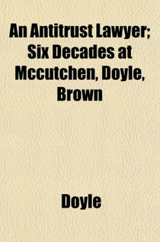 Cover of An Antitrust Lawyer; Six Decades at McCutchen, Doyle, Brown