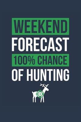Book cover for Hunting Notebook 'Weekend Forecast 100% Chance of Hunting' - Funny Gift for Hunter - Hunting Journal