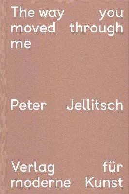 Book cover for Peter Jellitsch: The Way You Moved Through Me