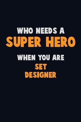 Book cover for Who Need A SUPER HERO, When You Are Set Designer