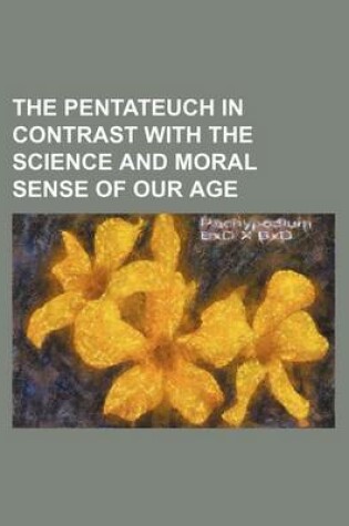 Cover of The Pentateuch in Contrast with the Science and Moral Sense of Our Age