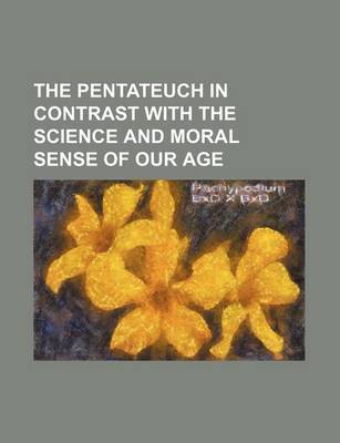 Book cover for The Pentateuch in Contrast with the Science and Moral Sense of Our Age