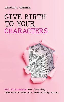 Cover of Give Birth To Your Characters