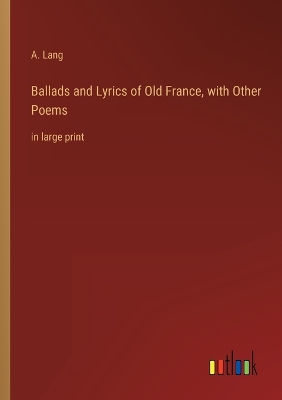 Book cover for Ballads and Lyrics of Old France, with Other Poems