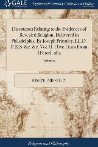 Cover of Discourses Relating to the Evidences of Revealed Religion, Delivered in Philadelphia. By Joseph Priestley, LL.D. F.R.S. &c. &c. Vol. II. [Two Lines From I Peter]. of 2; Volume 2