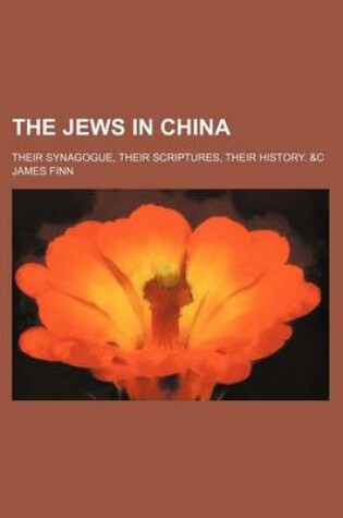 Cover of The Jews in China; Their Synagogue, Their Scriptures, Their History. &C