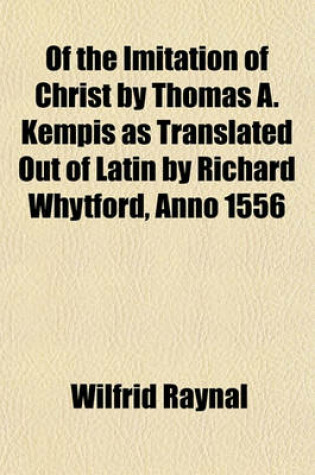 Cover of Of the Imitation of Christ by Thomas A. Kempis as Translated Out of Latin by Richard Whytford, Anno 1556