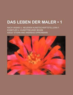 Book cover for Das Leben Der Maler (1); Nach Vasari U. Neueren Kunstschriftstellern F. Kunstler U. Kunstfreunde Bearb