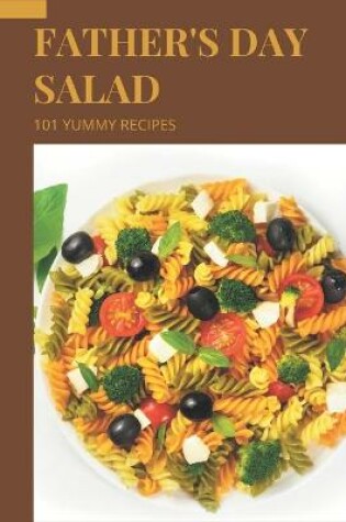 Cover of 101 Yummy Father's Day Salad Recipes