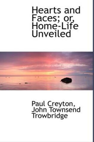 Cover of Hearts and Faces Or, Home-Life Unveiled