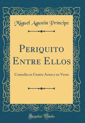 Book cover for Periquito Entre Ellos: Comedia en Cuatro Actos y en Verso (Classic Reprint)