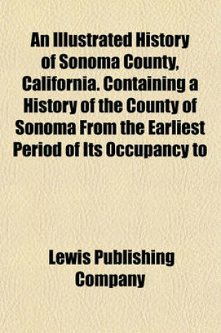 Cover of An Illustrated History of Sonoma County, California. Containing a History of the County of Sonoma from the Earliest Period of Its Occupancy to