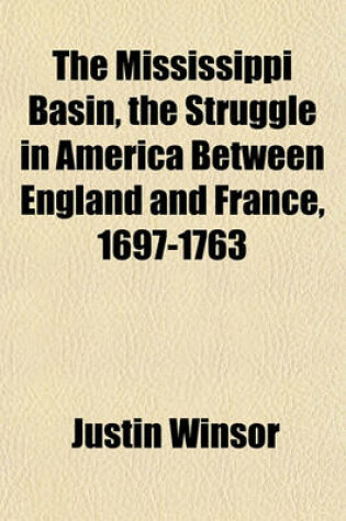 Cover of The Mississippi Basin, the Struggle in America Between England and France, 1697-1763